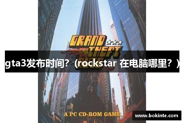 gta3发布时间？(rockstar 在电脑哪里？)