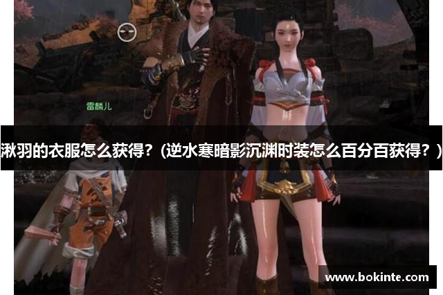 湫羽的衣服怎么获得？(逆水寒暗影沉渊时装怎么百分百获得？)