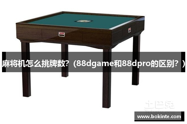 麻将机怎么挑牌数？(88dgame和88dpro的区别？)